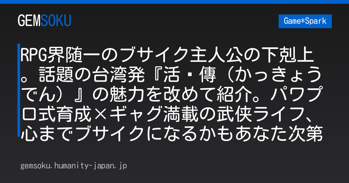 RPG界随一のブサイク主人公の下剋上。話題の台湾発『活俠傳（かっきょうでん）』の魅力を改めて紹介。パワプロ式育成×ギャグ満載の武侠ライフ、心までブサイクになるかもあなた次第