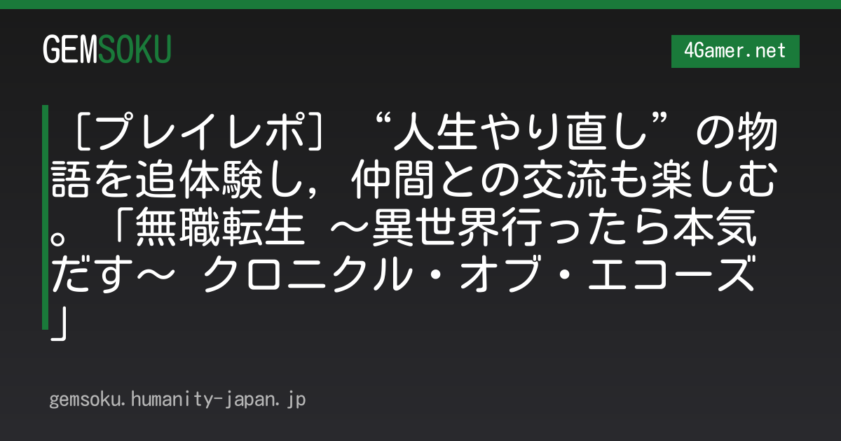［プレイレポ］“人生やり直し”の物語を追体験し，仲間との交流も楽しむ。「無職転生 〜異世界行ったら本気だす〜 クロニクル・オブ・エコーズ」