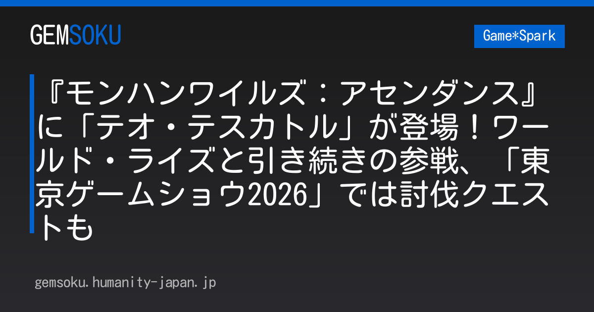 『モンハンワイルズ：アセンダンス』に「テオ・テスカトル」が登場！ワールド・ライズと引き続きの参戦、「東京ゲームショウ2026」では討伐クエストも