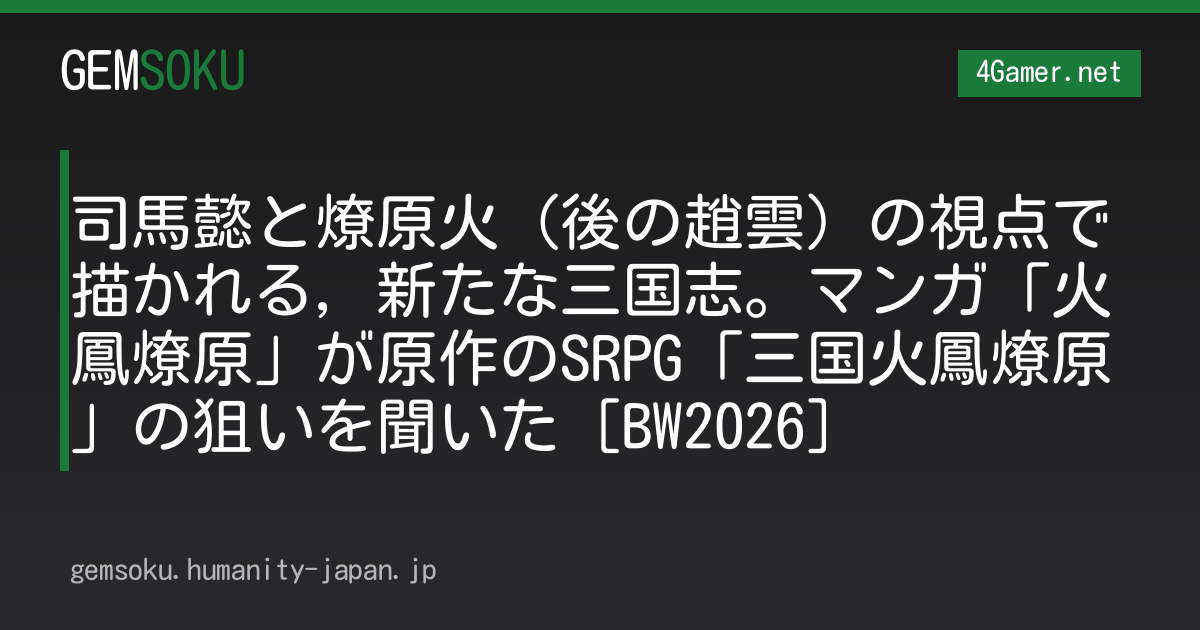 司馬懿と燎原火（後の趙雲）の視点で描かれる，新たな三国志。マンガ「火鳳燎原」が原作のSRPG「三国火鳳燎原」の狙いを聞いた［BW2026］