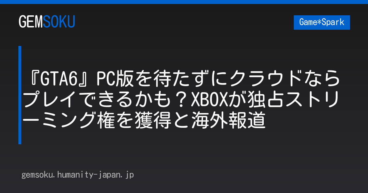 『GTA6』PC版を待たずにクラウドならプレイできるかも？XBOXが独占ストリーミング権を獲得と海外報道
