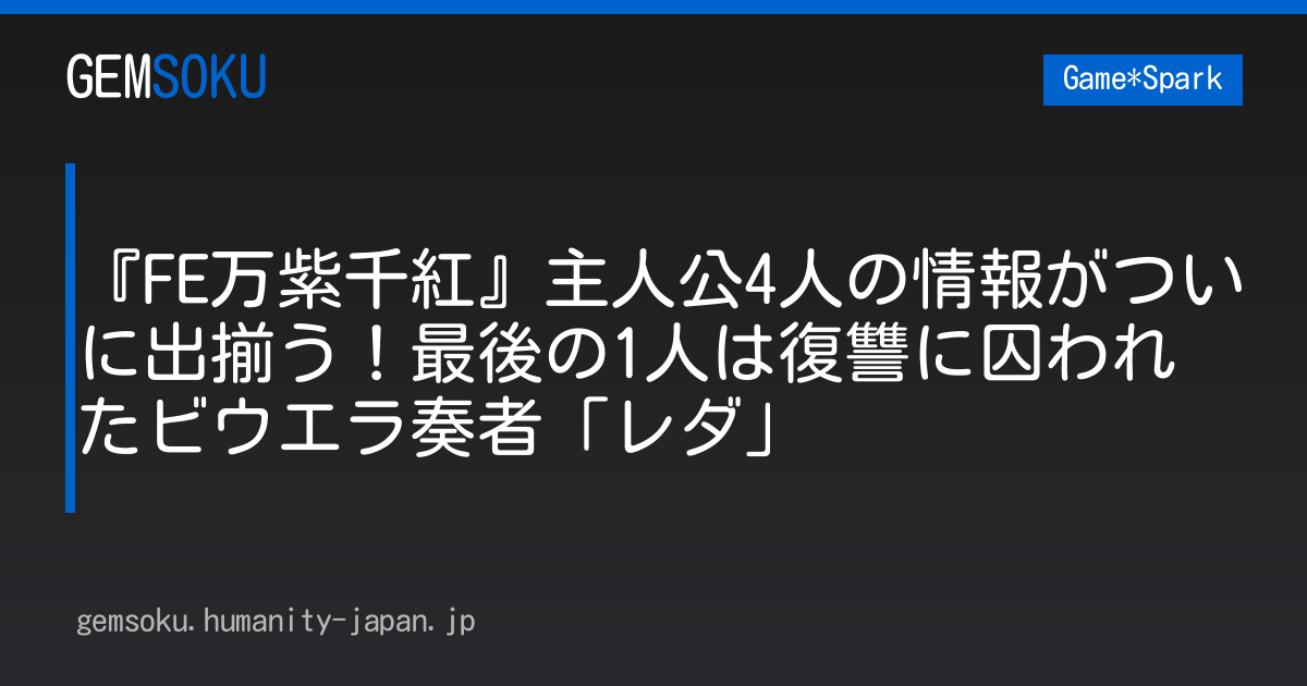 『FE万紫千紅』主人公4人の情報がついに出揃う！最後の1人は復讐に囚われたビウエラ奏者「レダ」