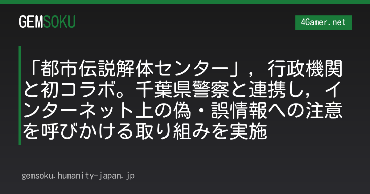 「都市伝説解体センター」，行政機関と初コラボ。千葉県警察と連携し，インターネット上の偽・誤情報への注意を呼びかける取り組みを実施