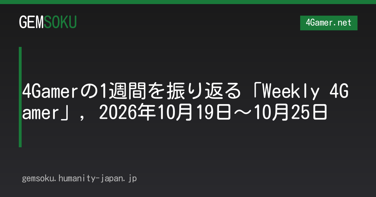 4Gamerの1週間を振り返る「Weekly 4Gamer」，2026年10月19日〜10月25日