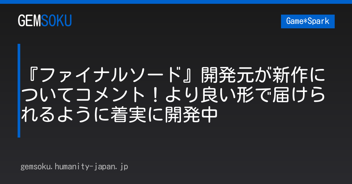 『ファイナルソード』開発元が新作についてコメント！より良い形で届けられるように着実に開発中