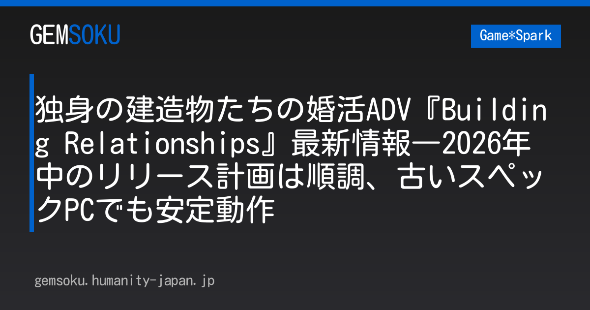 独身の建造物たちの婚活ADV『Building Relationships』最新情報―2026年中のリリース計画は順調、古いスペックPCでも安定動作
