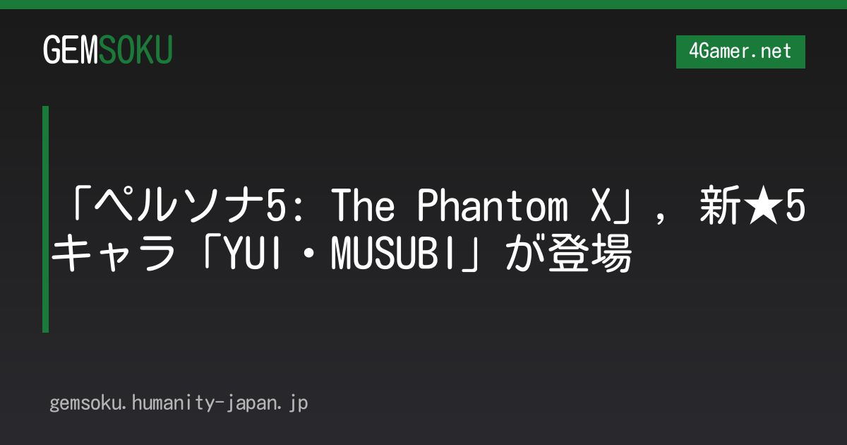 「ペルソナ5: The Phantom X」，新★5キャラ「YUI・MUSUBI」が登場