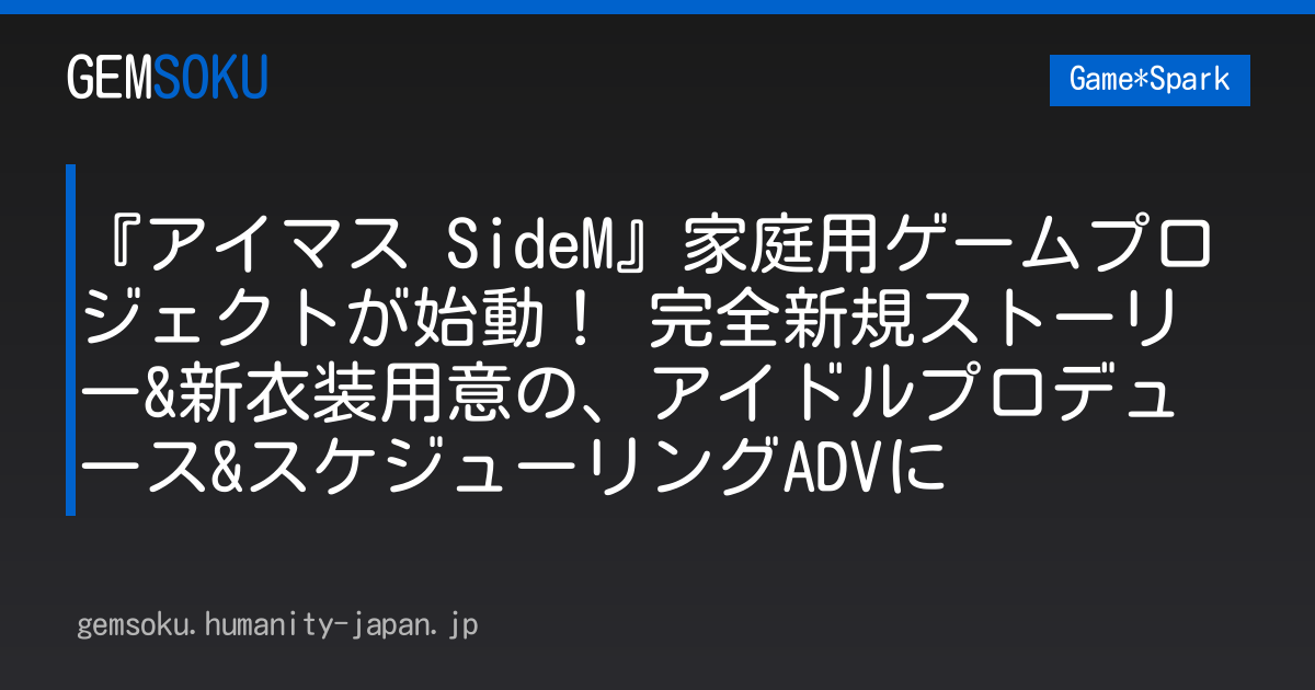 『アイマス SideM』家庭用ゲームプロジェクトが始動！ 完全新規ストーリー&新衣装用意の、アイドルプロデュース&スケジューリングADVに
