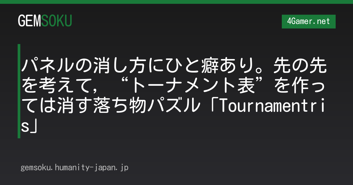 パネルの消し方にひと癖あり。先の先を考えて，“トーナメント表”を作っては消す落ち物パズル「Tournamentris」