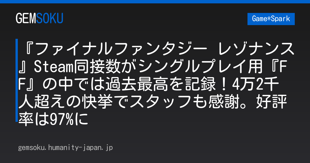 『ファイナルファンタジー レゾナンス』Steam同接数がシングルプレイ用『FF』の中では過去最高を記録！4万2千人超えの快挙でスタッフも感謝。好評率は97%に