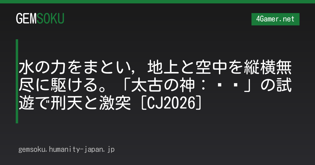水の力をまとい，地上と空中を縦横無尽に駆ける。「太古の神：哪吒」の試遊で刑天と激突［CJ2026］