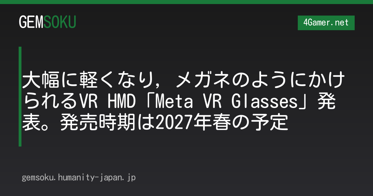 大幅に軽くなり，メガネのようにかけられるVR HMD「Meta VR Glasses」発表。発売時期は2027年春の予定