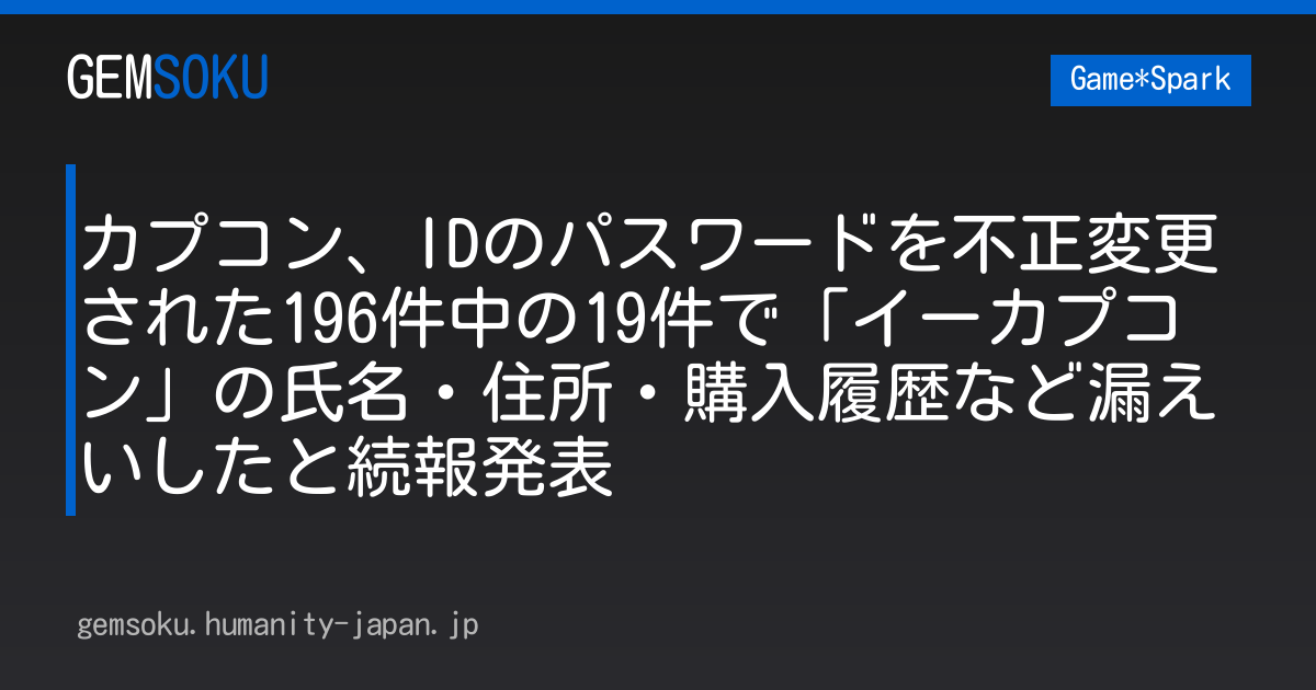カプコン、IDのパスワードを不正変更された196件中の19件で「イーカプコン」の氏名・住所・購入履歴など漏えいしたと続報発表