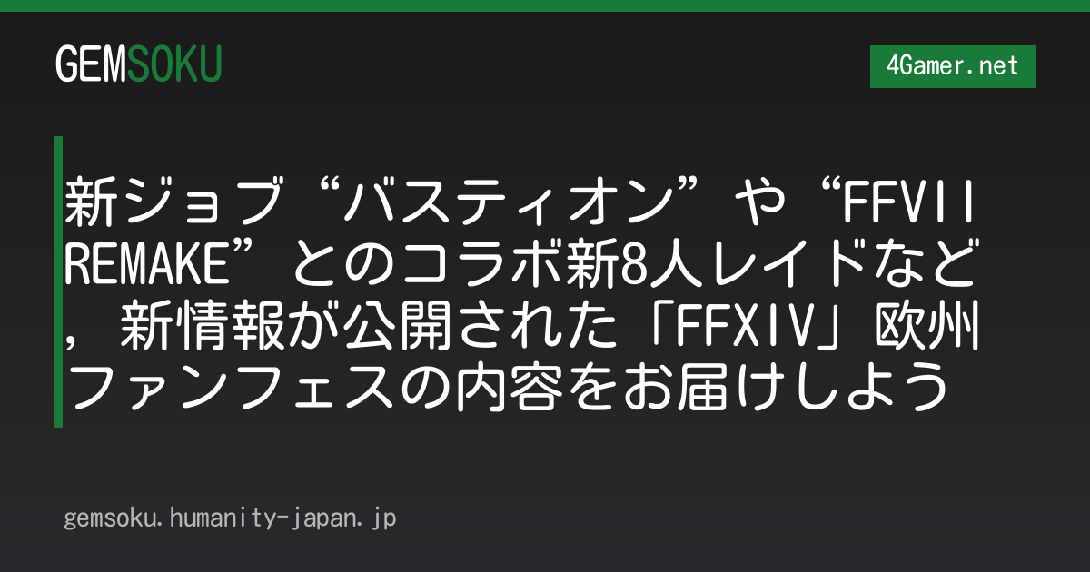 新ジョブ“バスティオン”や“FFVII REMAKE”とのコラボ新8人レイドなど，新情報が公開された「FFXIV」欧州ファンフェスの内容をお届けしよう