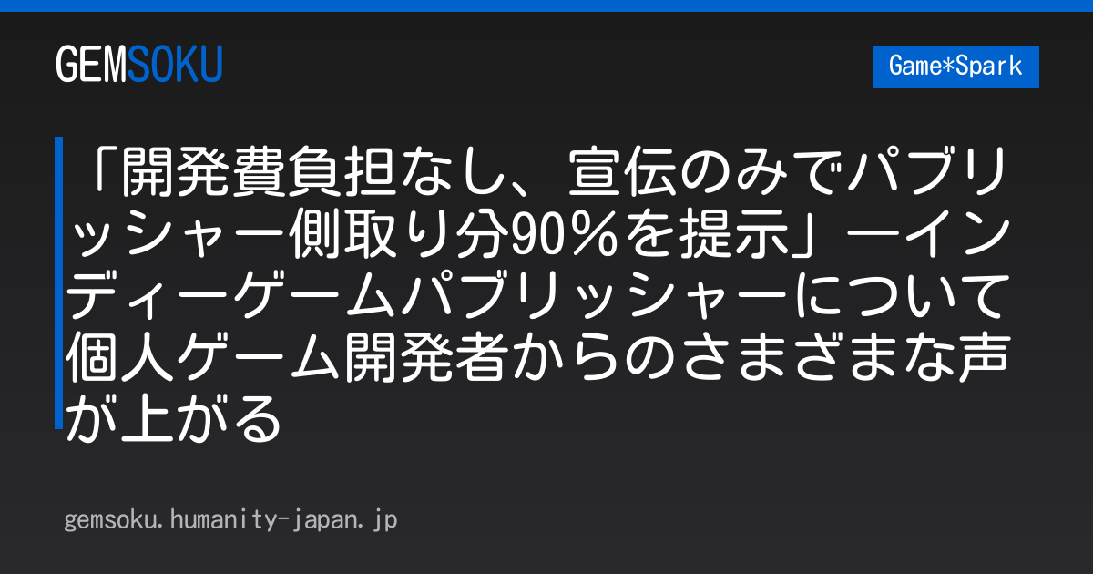 「開発費負担なし、宣伝のみでパブリッシャー側取り分90％を提示」―インディーゲームパブリッシャーについて個人ゲーム開発者からのさまざまな声が上がる