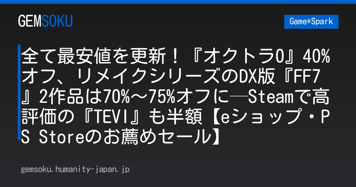 全て最安値を更新！『オクトラ0』40%オフ、リメイクシリーズのDX版『FF7』2作品は70%～75%オフに─Steamで高評価の『TEVI』も半額【eショップ・PS Storeのお薦めセール】