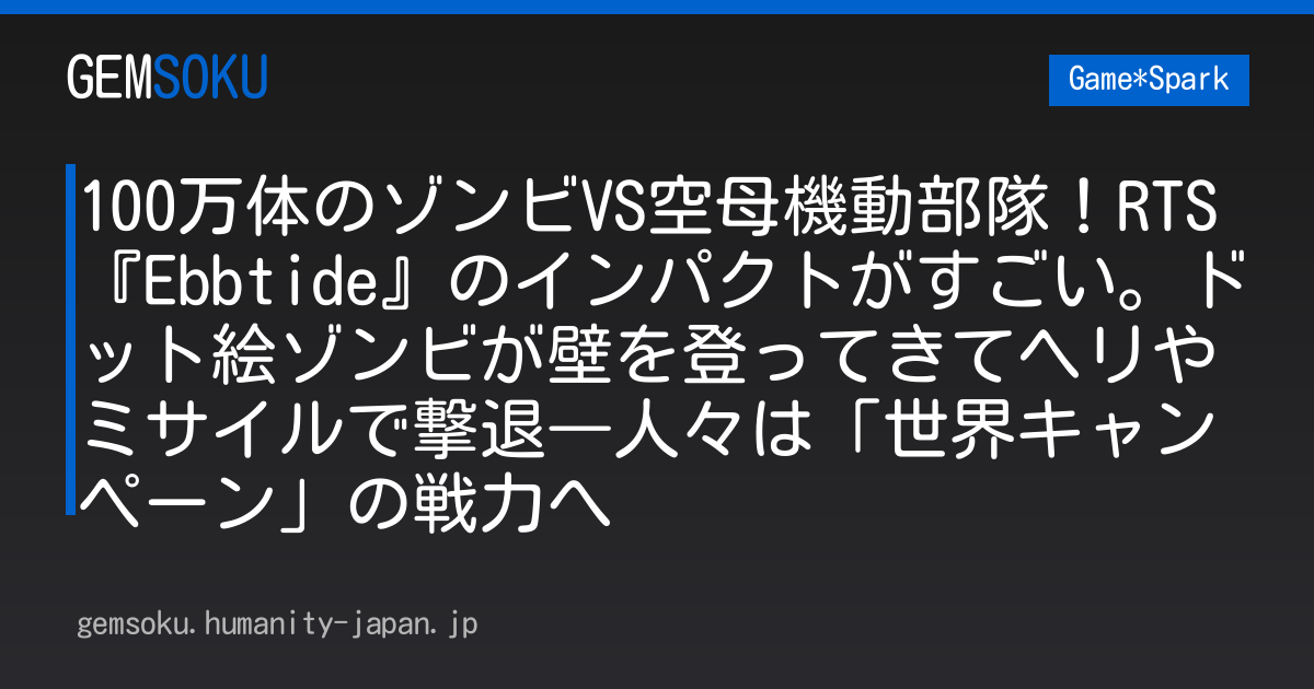 100万体のゾンビVS空母機動部隊！RTS『Ebbtide』のインパクトがすごい。ドット絵ゾンビが壁を登ってきてヘリやミサイルで撃退―人々は「世界キャンペーン」の戦力へ