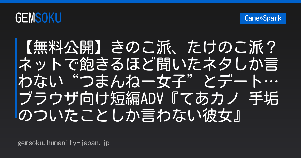 【無料公開】きのこ派、たけのこ派？ネットで飽きるほど聞いたネタしか言わない“つまんねー女子”とデート…ブラウザ向け短編ADV『てあカノ 手垢のついたことしか言わない彼女』
