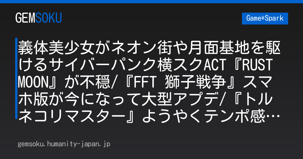 義体美少女がネオン街や月面基地を駆けるサイバーパンク横スクACT『RUST MOON』が不穏/『FFT 獅子戦争』スマホ版が今になって大型アプデ/『トルネコリマスター』ようやくテンポ感やテキストが自然になるよう修正される【週刊スパラン10/16～】