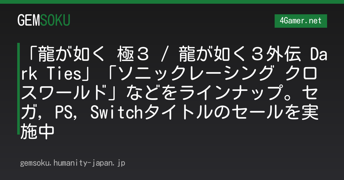「龍が如く 極３ / 龍が如く３外伝 Dark Ties」「ソニックレーシング クロスワールド」などをラインナップ。セガ，PS，Switchタイトルのセールを実施中