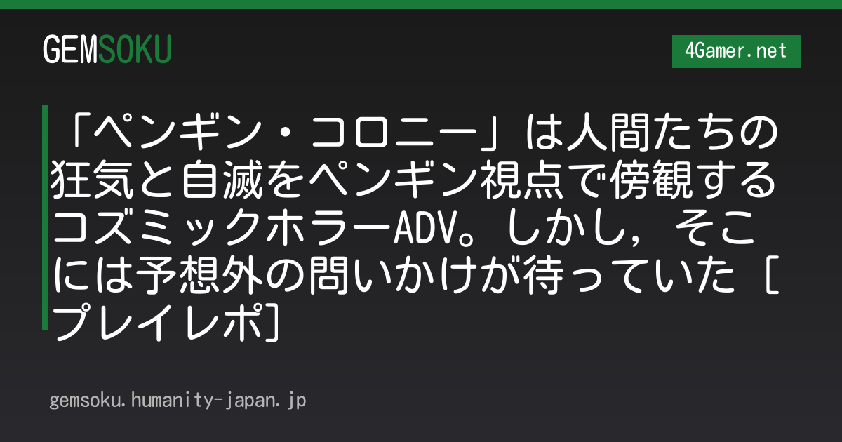 「ペンギン・コロニー」は人間たちの狂気と自滅をペンギン視点で傍観するコズミックホラーADV。しかし，そこには予想外の問いかけが待っていた［プレイレポ］