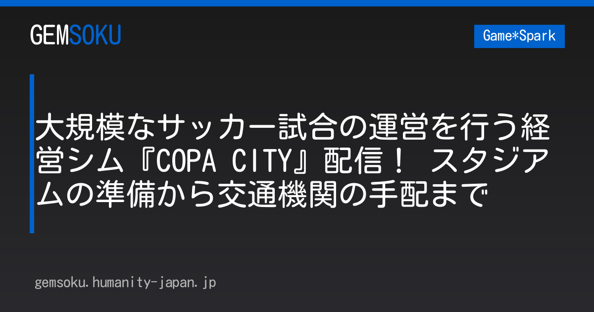 大規模なサッカー試合の運営を行う経営シム『COPA CITY』配信！ スタジアムの準備から交通機関の手配まで