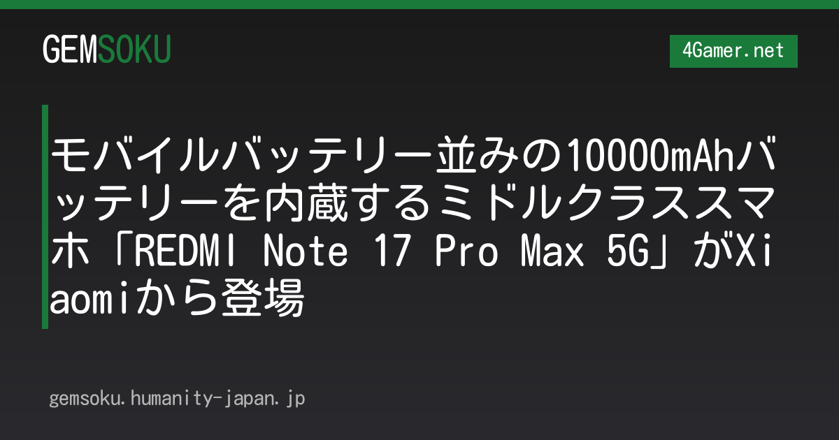 モバイルバッテリー並みの10000mAhバッテリーを内蔵するミドルクラススマホ「REDMI Note 17 Pro Max 5G」がXiaomiから登場