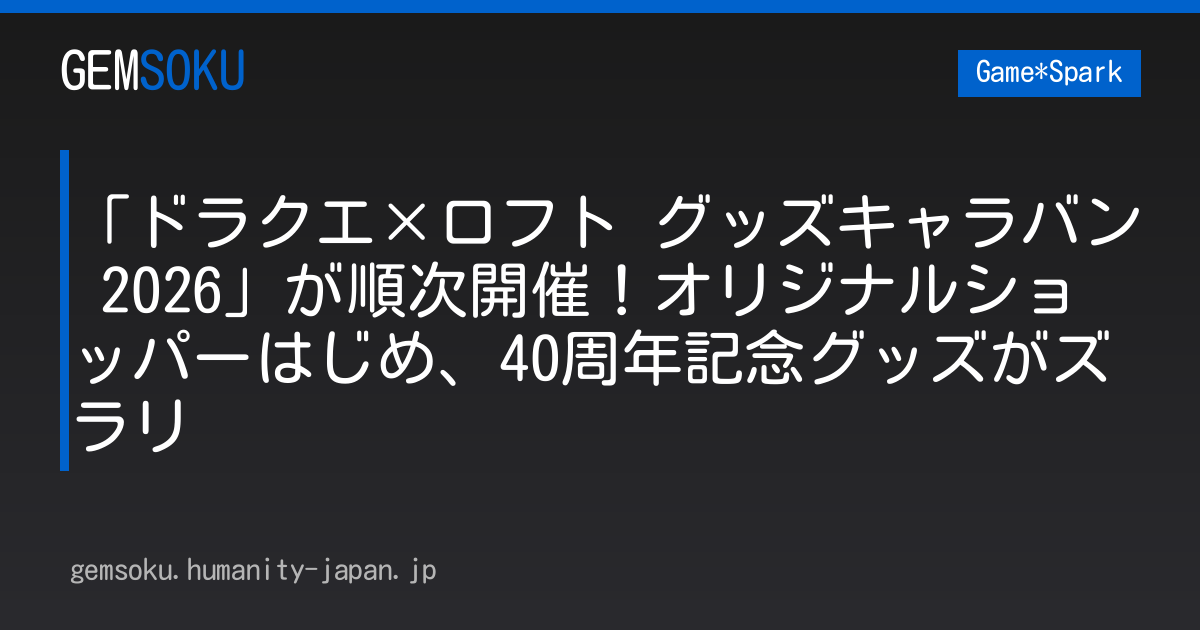 「ドラクエ×ロフト グッズキャラバン 2026」が順次開催！オリジナルショッパーはじめ、40周年記念グッズがズラリ