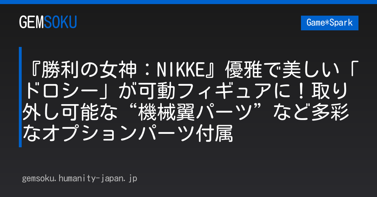 『勝利の女神：NIKKE』優雅で美しい「ドロシー」が可動フィギュアに！取り外し可能な“機械翼パーツ”など多彩なオプションパーツ付属