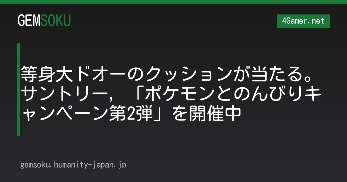 等身大ドオーのクッションが当たる。サントリー，「ポケモンとのんびりキャンペーン第2弾」を開催中