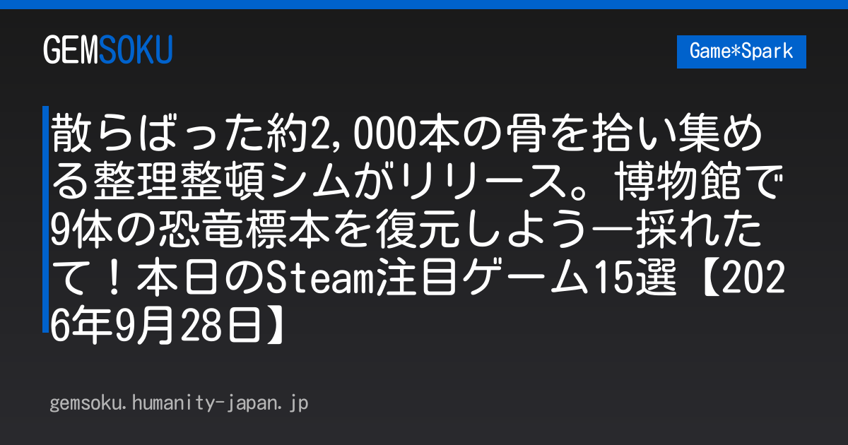 散らばった約2,000本の骨を拾い集める整理整頓シムがリリース。博物館で9体の恐竜標本を復元しよう―採れたて！本日のSteam注目ゲーム15選【2026年9月28日】