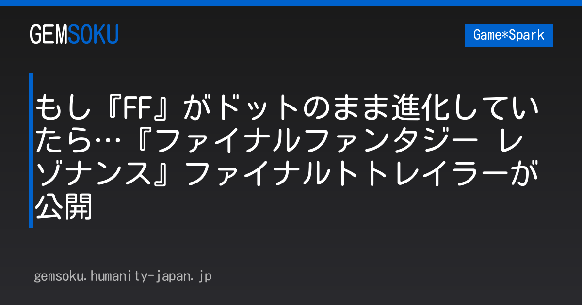 もし『FF』がドットのまま進化していたら…『ファイナルファンタジー レゾナンス』ファイナルトトレイラーが公開