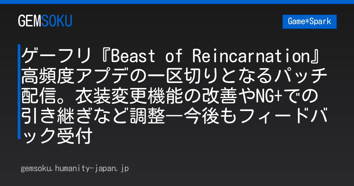ゲーフリ『Beast of Reincarnation』高頻度アプデの一区切りとなるパッチ配信。衣装変更機能の改善やNG+での引き継ぎなど調整―今後もフィードバック受付