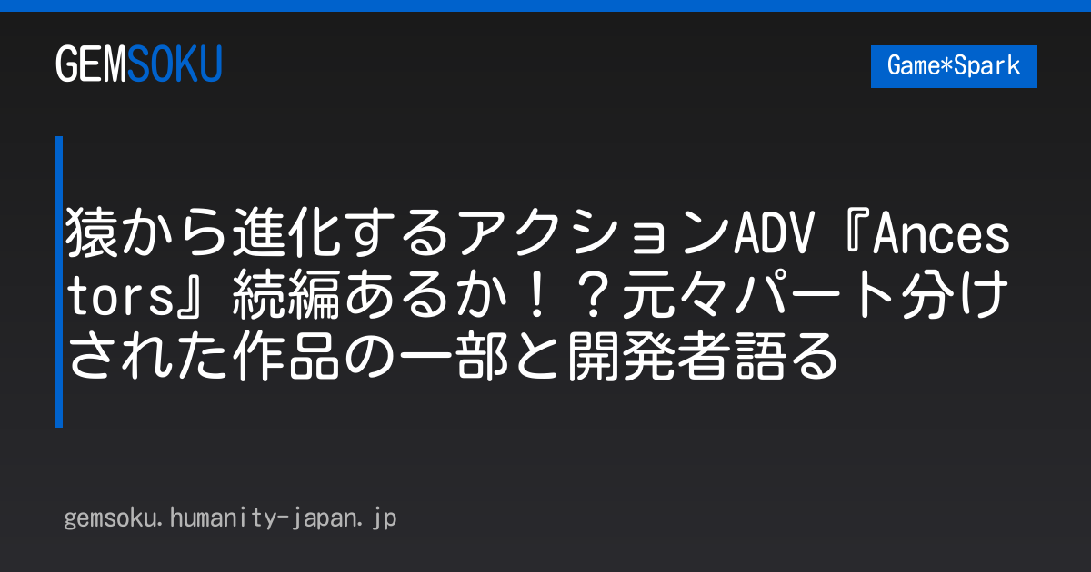 猿から進化するアクションADV『Ancestors』続編あるか！？元々パート分けされた作品の一部と開発者語る