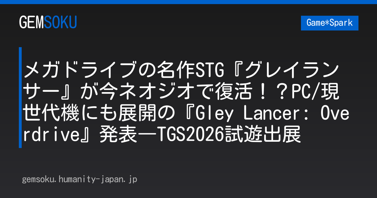 メガドライブの名作STG『グレイランサー』が今ネオジオで復活！？PC/現世代機にも展開の『Gley Lancer: Overdrive』発表―TGS2026試遊出展