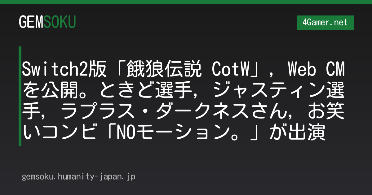Switch2版「餓狼伝説 CotW」，Web CMを公開。ときど選手，ジャスティン選手，ラプラス・ダークネスさん，お笑いコンビ「NOモーション。」が出演