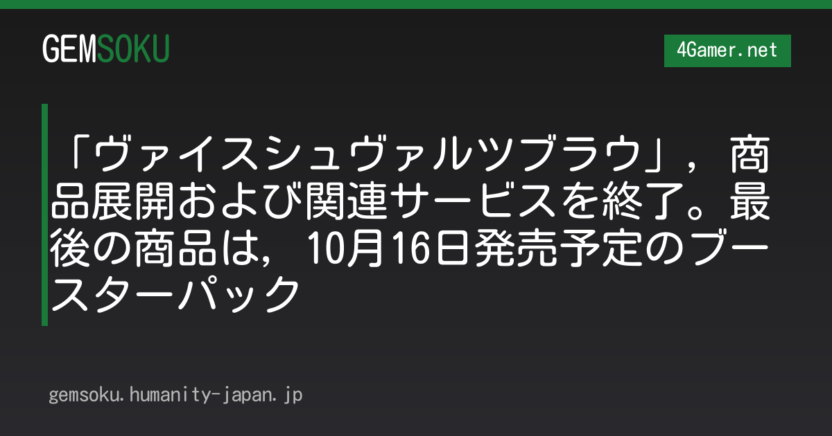 「ヴァイスシュヴァルツブラウ」，商品展開および関連サービスを終了。最後の商品は，10月16日発売予定のブースターパック