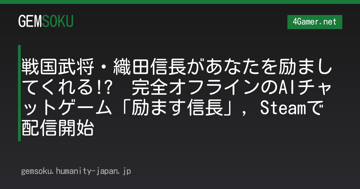 戦国武将・織田信長があなたを励ましてくれる!?　完全オフラインのAIチャットゲーム「励ます信長」，Steamで配信開始