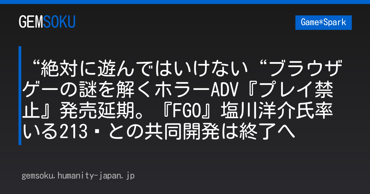 “絶対に遊んではいけない“ブラウザゲーの謎を解くホラーADV『プレイ禁止』発売延期。『FGO』塩川洋介氏率いる213℉との共同開発は終了へ