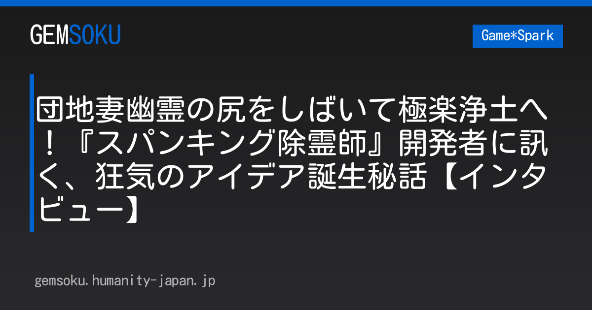 団地妻幽霊の尻をしばいて極楽浄土へ！『スパンキング除霊師』開発者に訊く、狂気のアイデア誕生秘話【インタビュー】