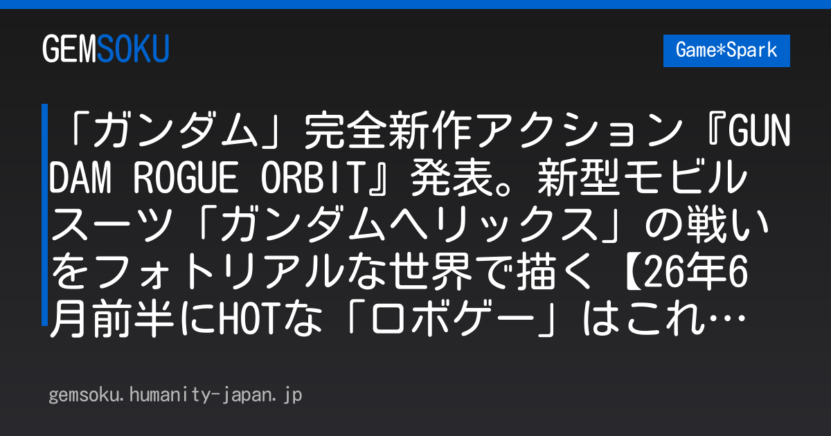 「ガンダム」完全新作アクション『GUNDAM ROGUE ORBIT』発表。新型モビルスーツ「ガンダムヘリックス」の戦いをフォトリアルな世界で描く【26年6月前半にHOTな「ロボゲー」はこれだ！】