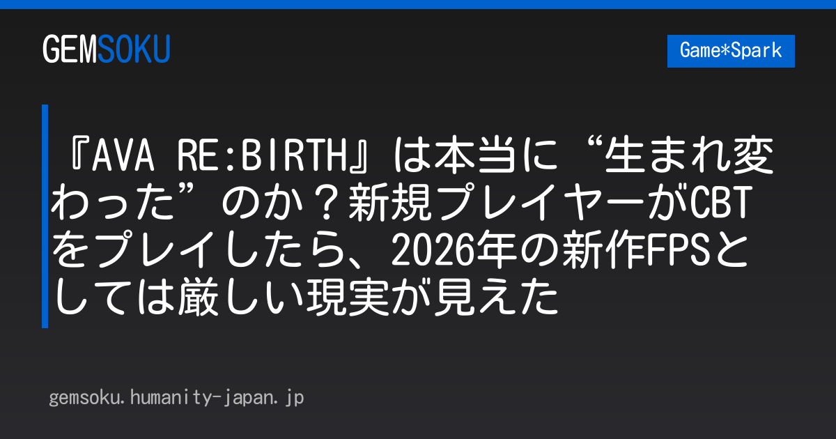 『AVA RE:BIRTH』は本当に“生まれ変わった”のか？新規プレイヤーがCBTをプレイしたら、2026年の新作FPSとしては厳しい現実が見えた
