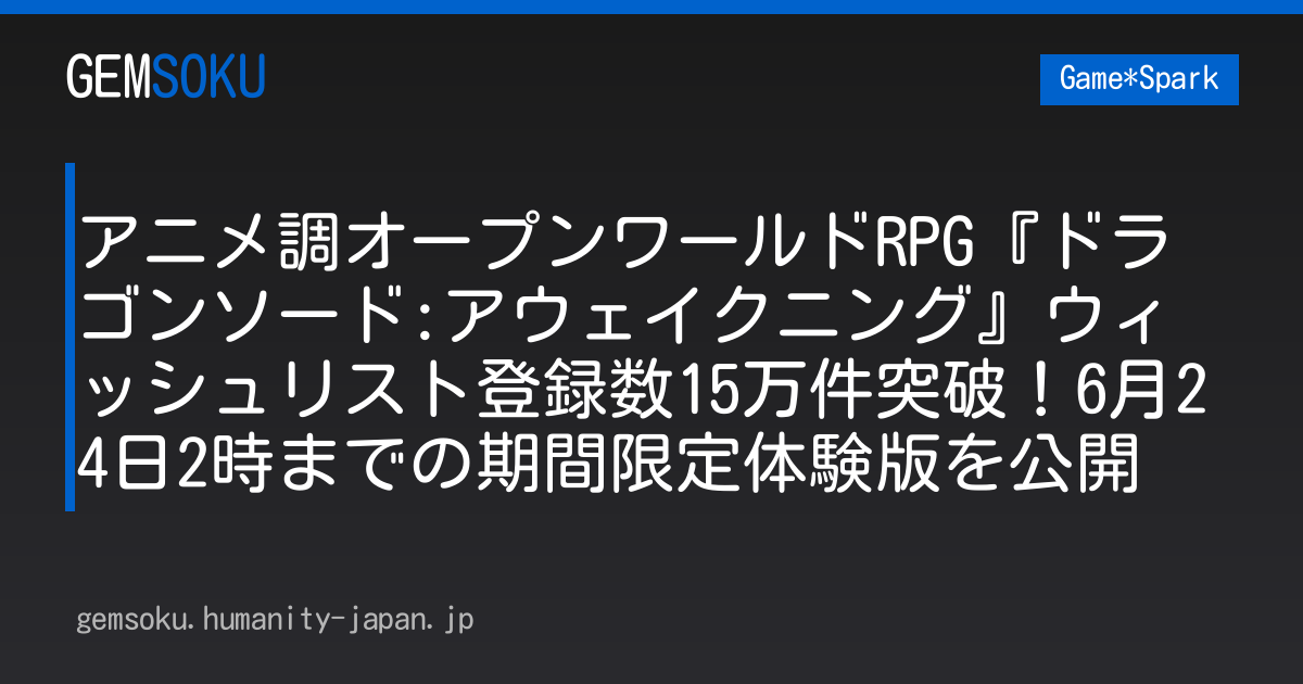 アニメ調オープンワールドRPG『ドラゴンソード:アウェイクニング』ウィッシュリスト登録数15万件突破！6月24日2時までの期間限定体験版を公開