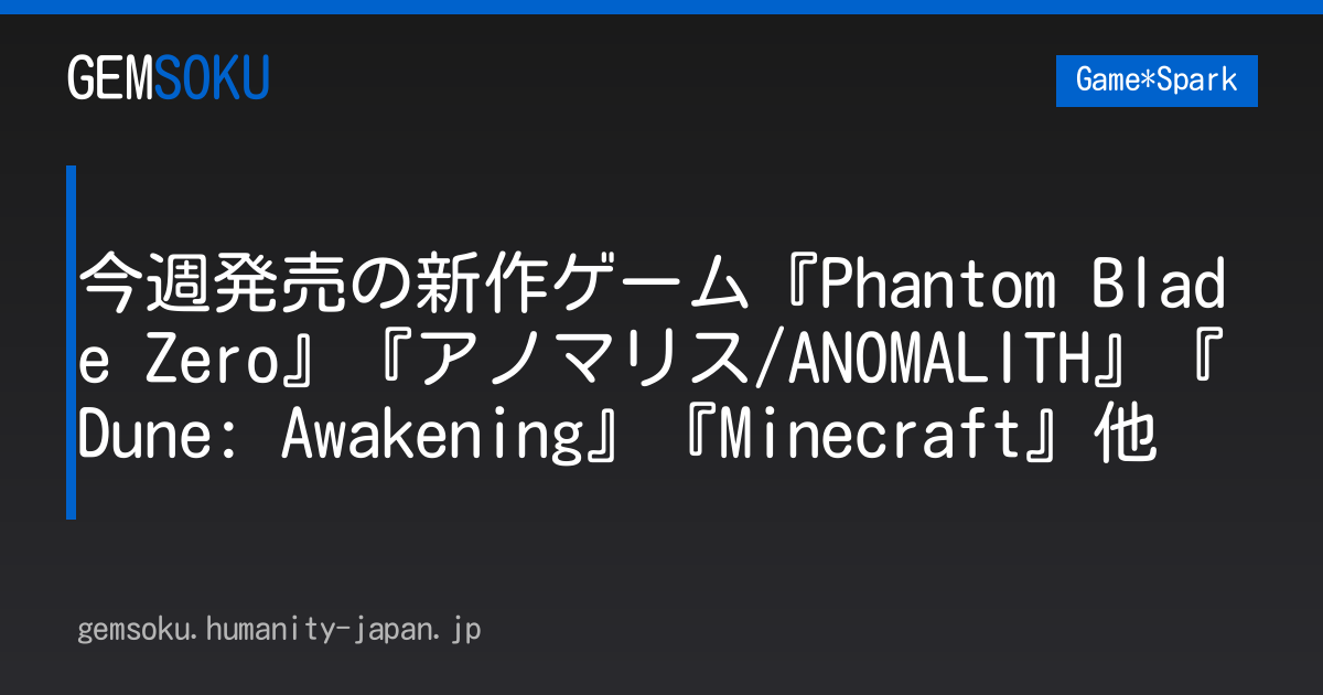 今週発売の新作ゲーム『Phantom Blade Zero』『アノマリス/ANOMALITH』『Dune: Awakening』『Minecraft』他