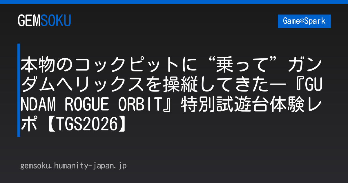 本物のコックピットに“乗って”ガンダムヘリックスを操縦してきた―『GUNDAM ROGUE ORBIT』特別試遊台体験レポ【TGS2026】