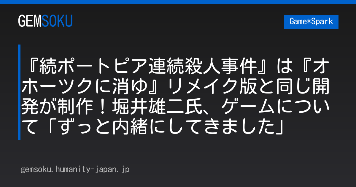 『続ポートピア連続殺人事件』は『オホーツクに消ゆ』リメイク版と同じ開発が制作！堀井雄二氏、ゲームについて「ずっと内緒にしてきました」