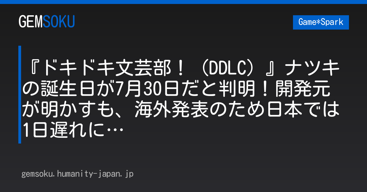 『ドキドキ文芸部！（DDLC）』ナツキの誕生日が7月30日だと判明！開発元が明かすも、海外発表のため日本では1日遅れに…