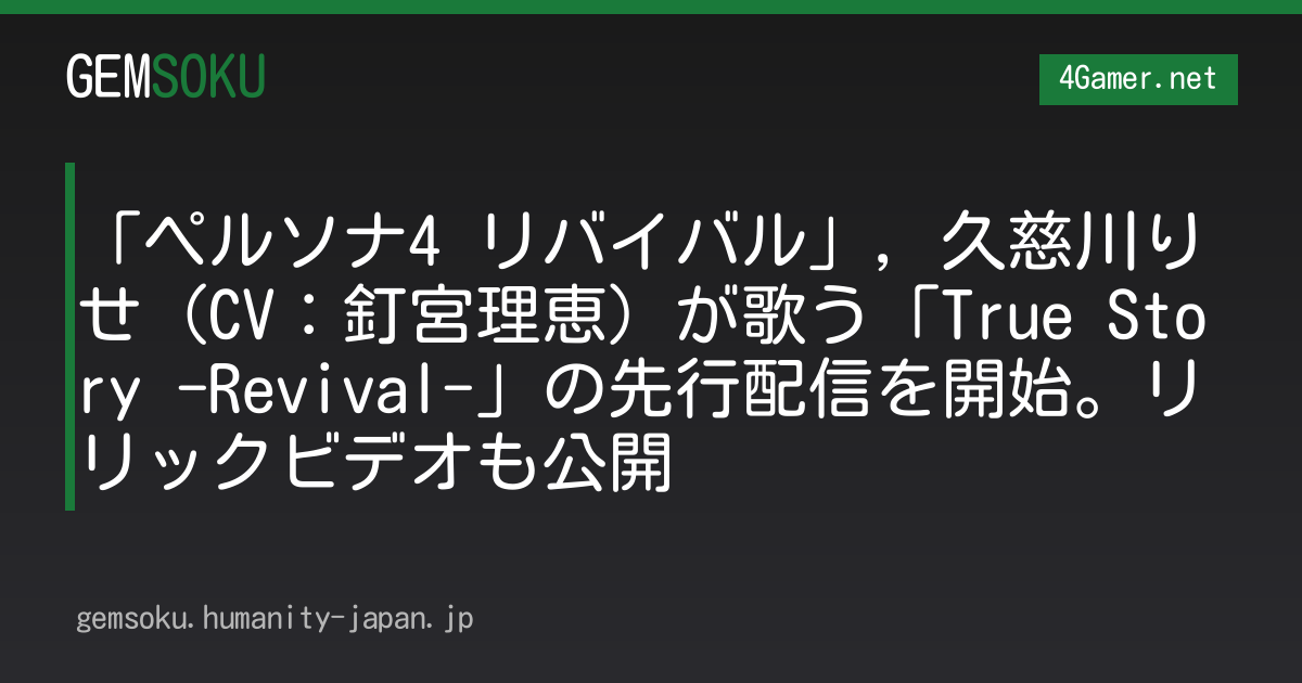 「ペルソナ4 リバイバル」，久慈川りせ（CV：釘宮理恵）が歌う「True Story -Revival-」の先行配信を開始。リリックビデオも公開