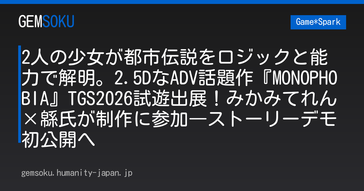 2人の少女が都市伝説をロジックと能力で解明。2.5DなADV話題作『MONOPHOBIA』TGS2026試遊出展！みかみてれん×緜氏が制作に参加―ストーリーデモ初公開へ