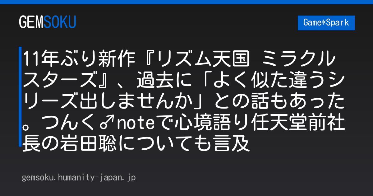 11年ぶり新作『リズム天国 ミラクルスターズ』、過去に「よく似た違うシリーズ出しませんか」との話もあった。つんく♂noteで心境語り任天堂前社長の岩田聡についても言及